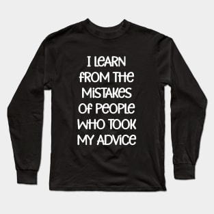 I learn from the mistakes of people who took my advice Long Sleeve T-Shirt